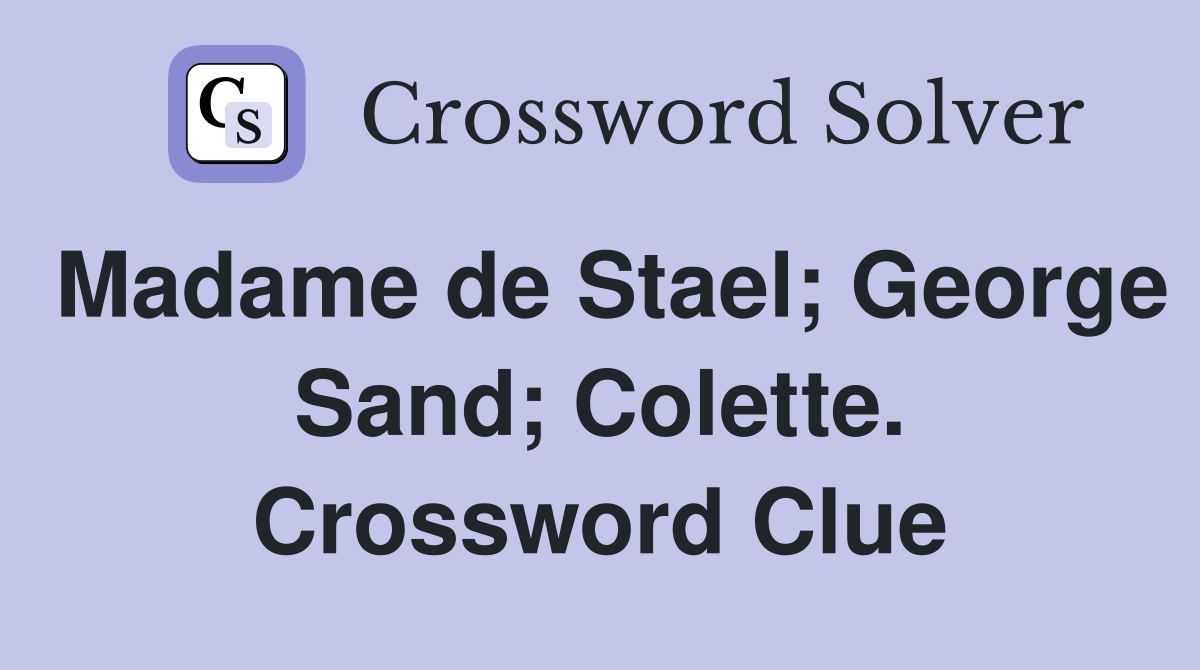 Madame de Stael; George Sand; Colette. Crossword Clue