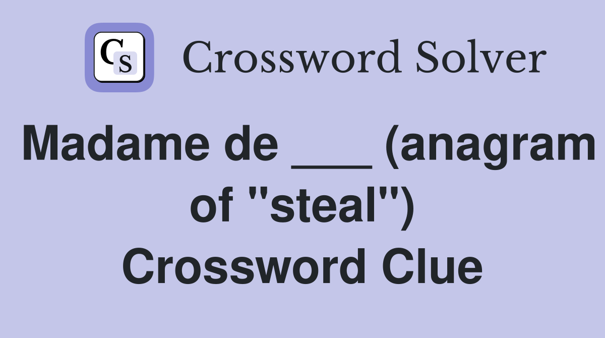 Madame de ___ (anagram of "steal") Crossword Clue