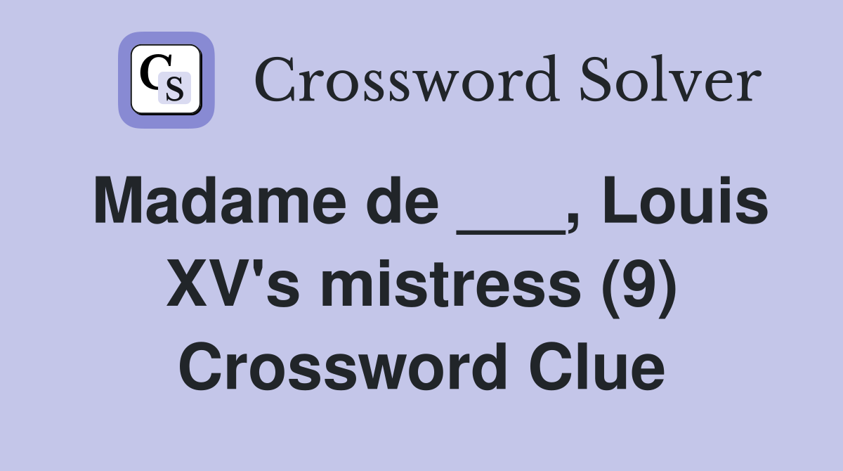 Madame de ___, Louis XV's mistress (9) Crossword Clue