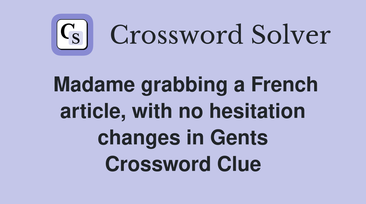 Madame grabbing a French article, with no hesitation changes in Gents Crossword Clue