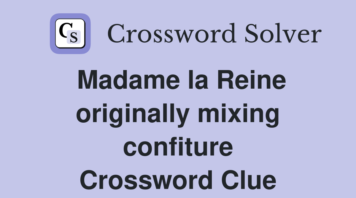 Madame la Reine originally mixing confiture Crossword Clue