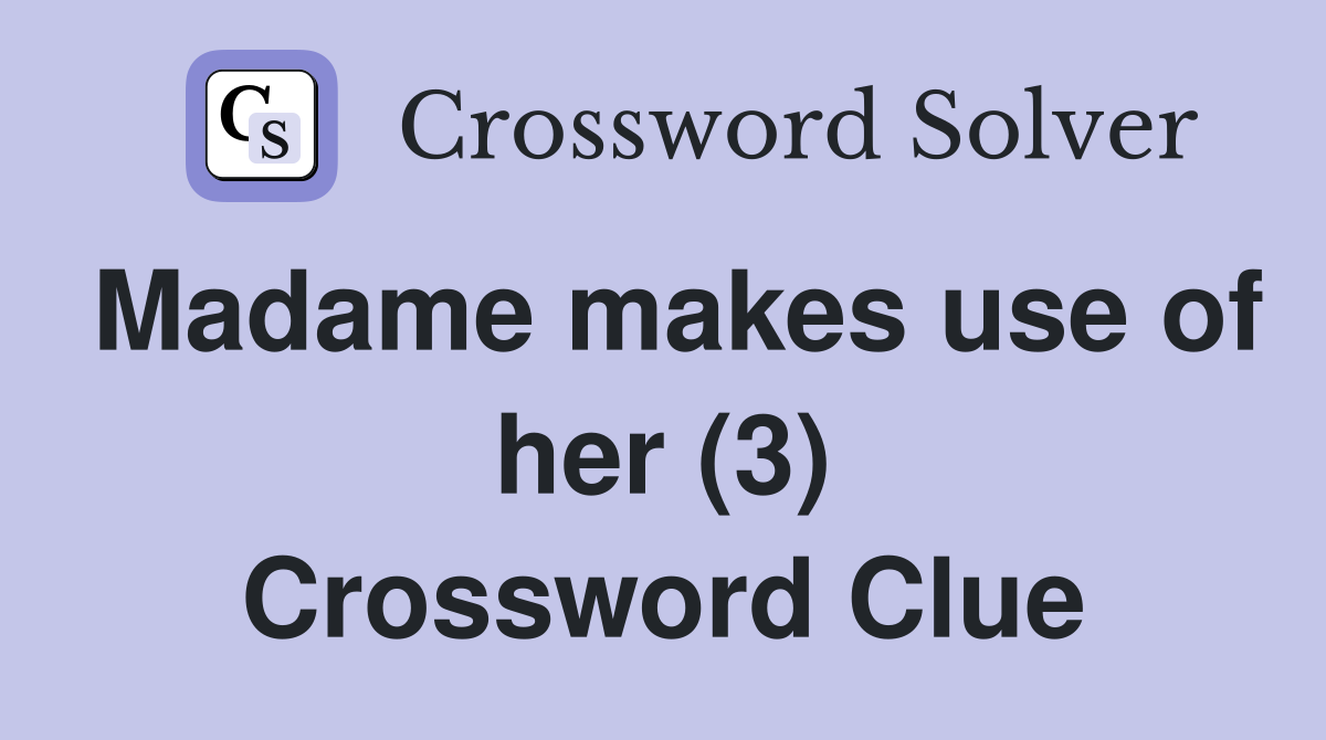 Madame makes use of her (3) Crossword Clue