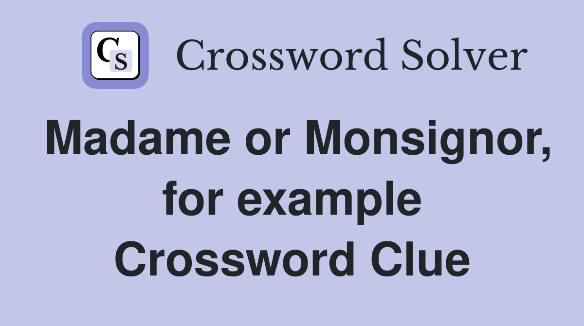 Madame or Monsignor, for example Crossword Clue
