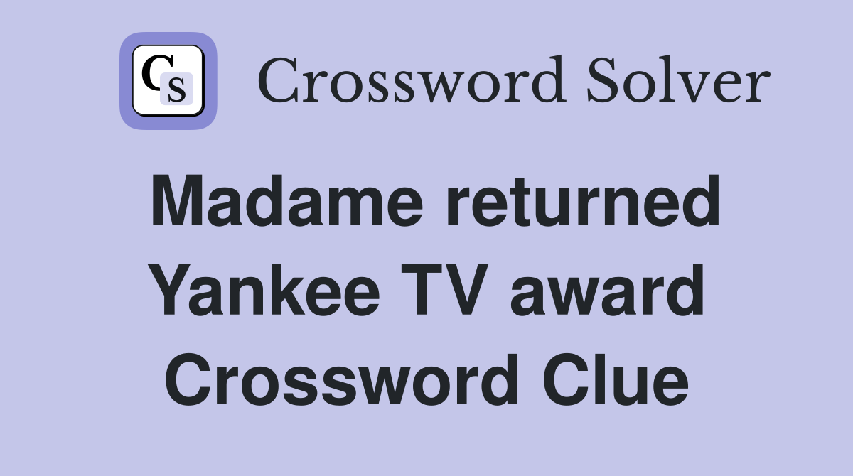 Madame returned Yankee TV award Crossword Clue