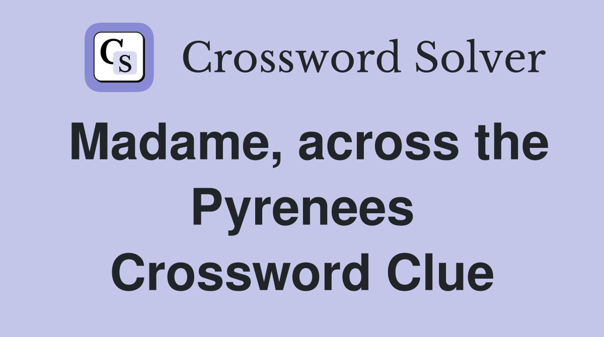 Madame, across the Pyrenees Crossword Clue