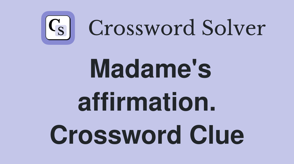 Madame's affirmation. Crossword Clue