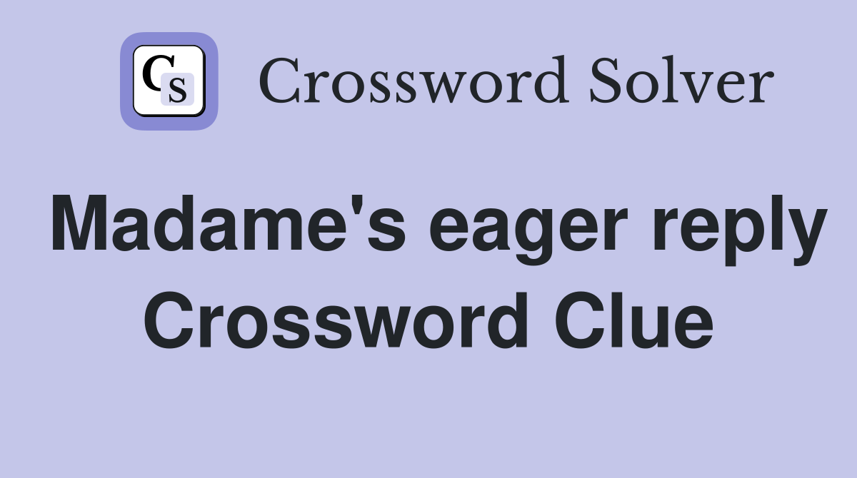 Madame's eager reply Crossword Clue