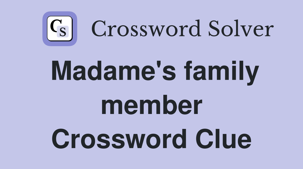 Madame's family member Crossword Clue
