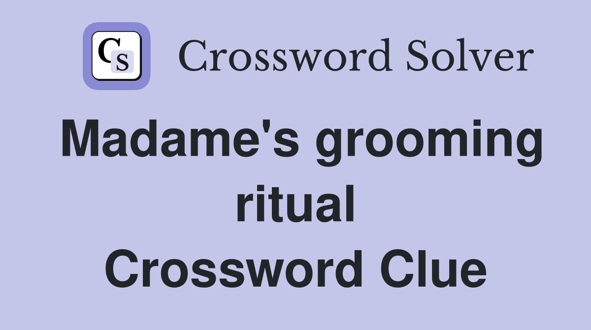 Madame's grooming ritual Crossword Clue