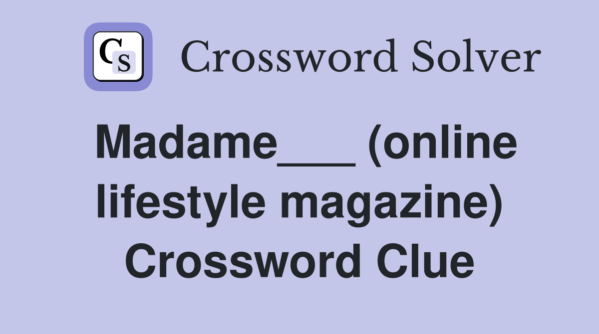 Madame___ (online lifestyle magazine) Crossword Clue