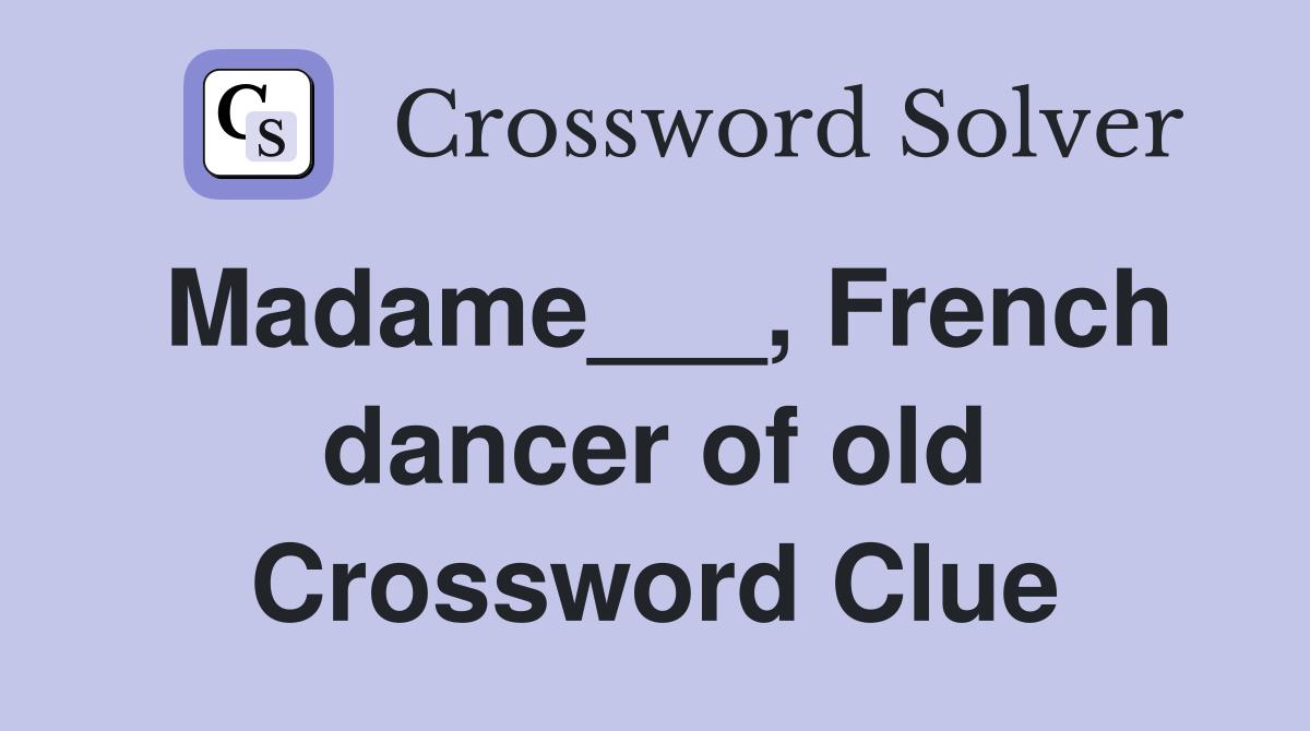 Madame___, French dancer of old Crossword Clue