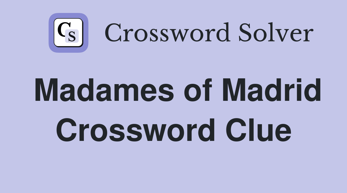 Madames of Madrid Crossword Clue