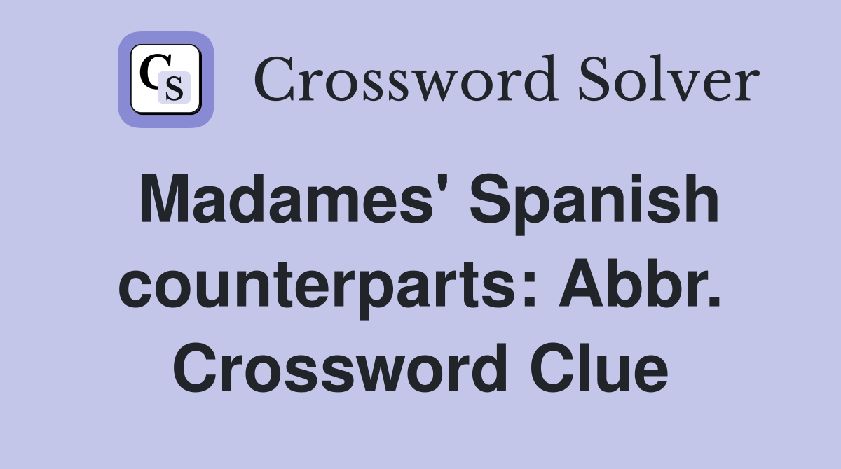 Madames' Spanish counterparts: Abbr. Crossword Clue