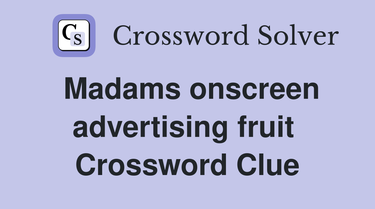 Madams onscreen advertising fruit  Crossword Clue