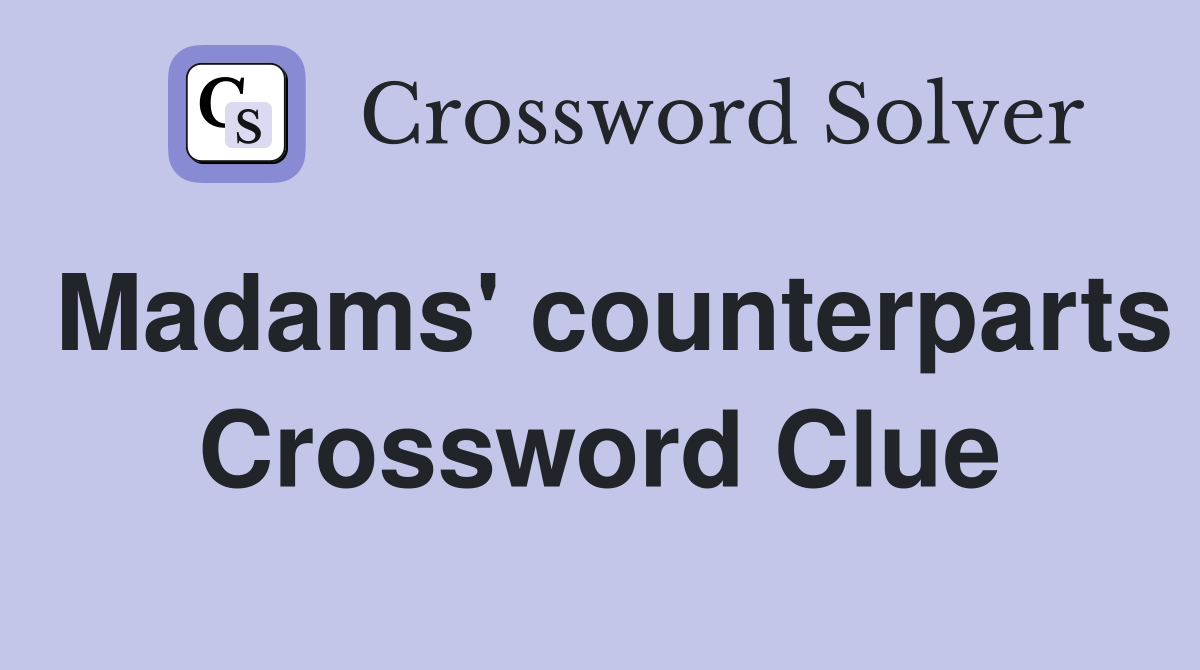 Madams' counterparts Crossword Clue