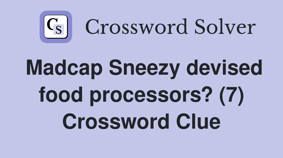 Madcap Sneezy devised food processors? (7) Crossword Clue