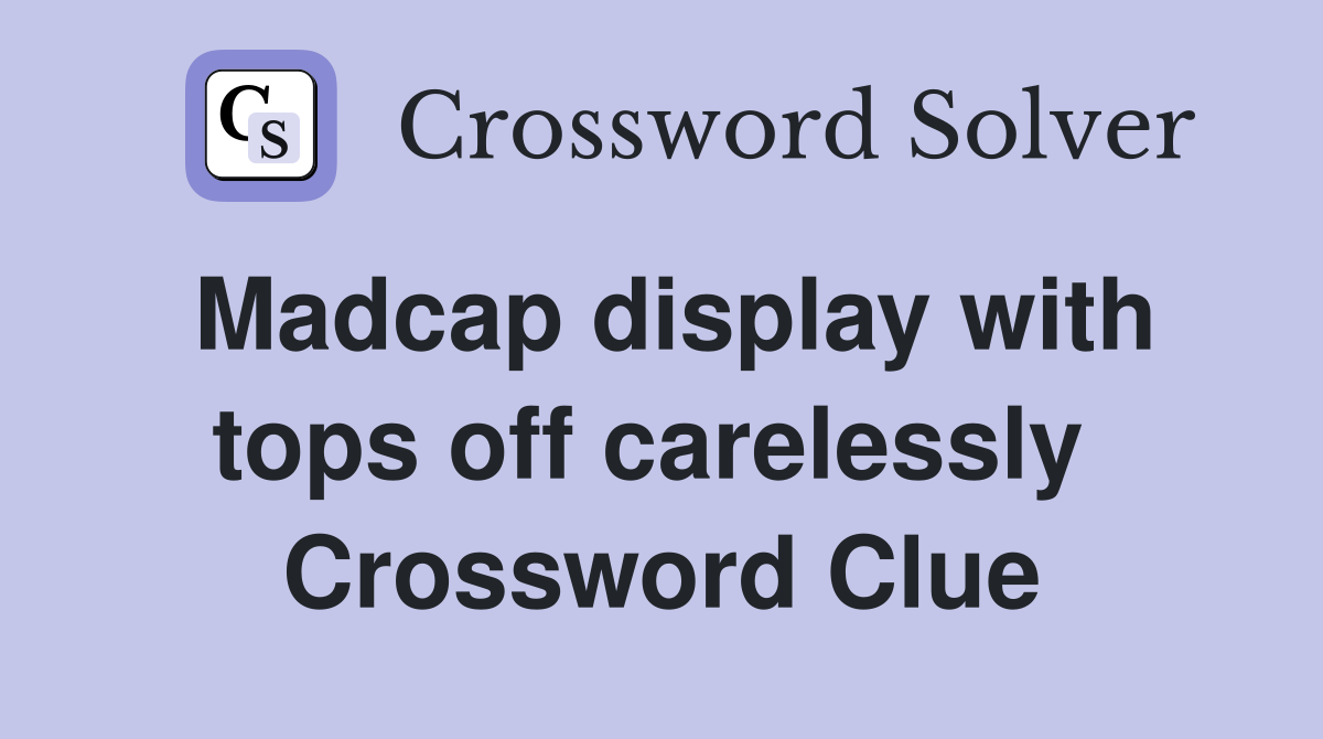 Madcap display with tops off carelessly  Crossword Clue