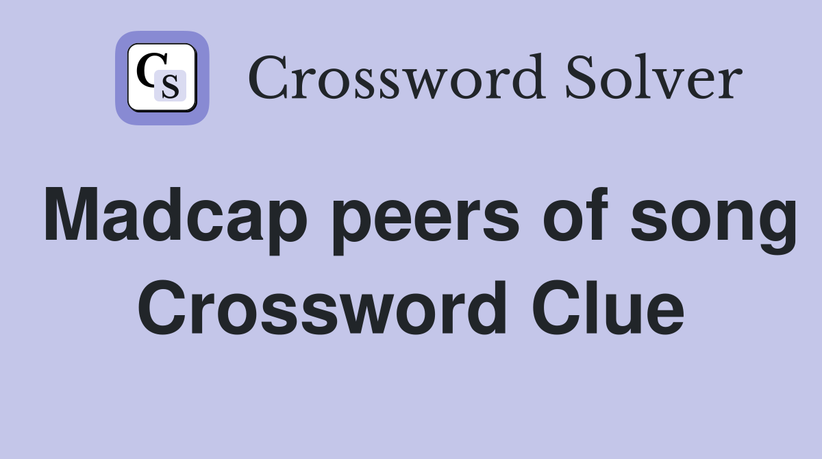 Madcap peers of song Crossword Clue
