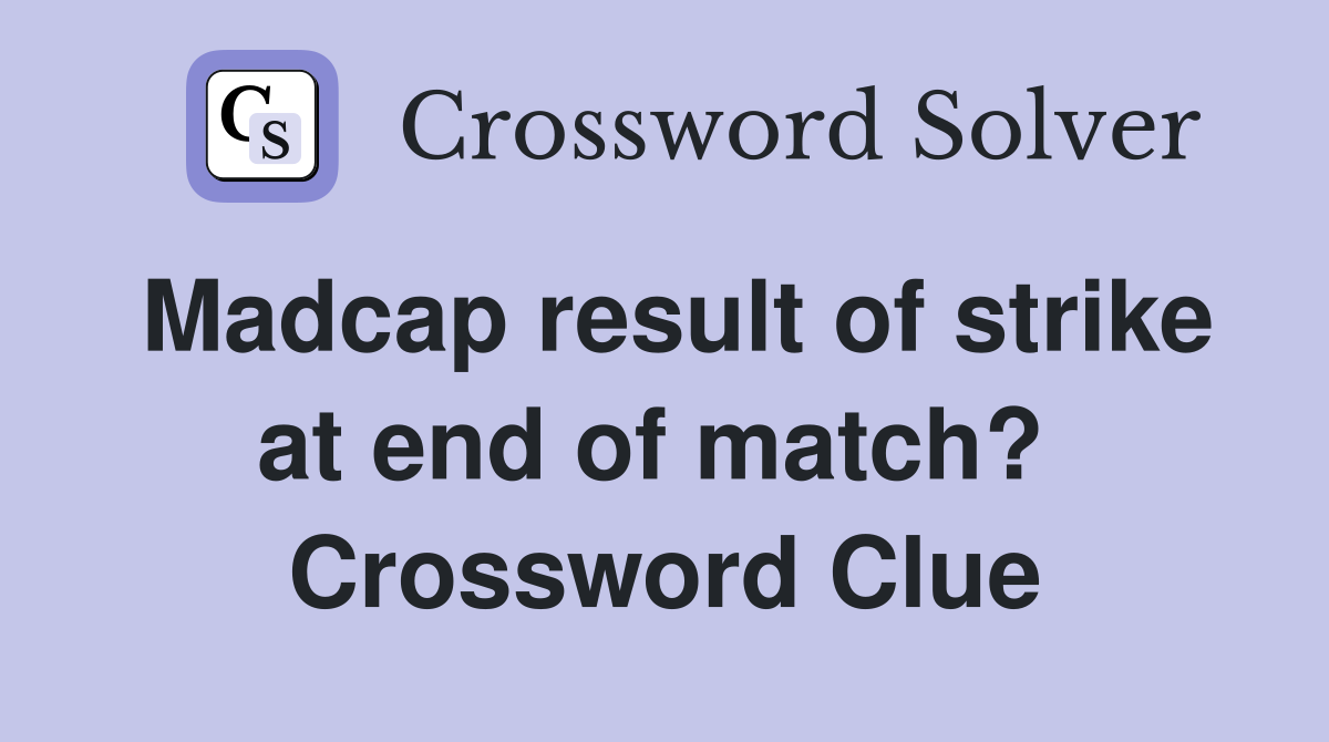 Madcap result of strike at end of match?  Crossword Clue