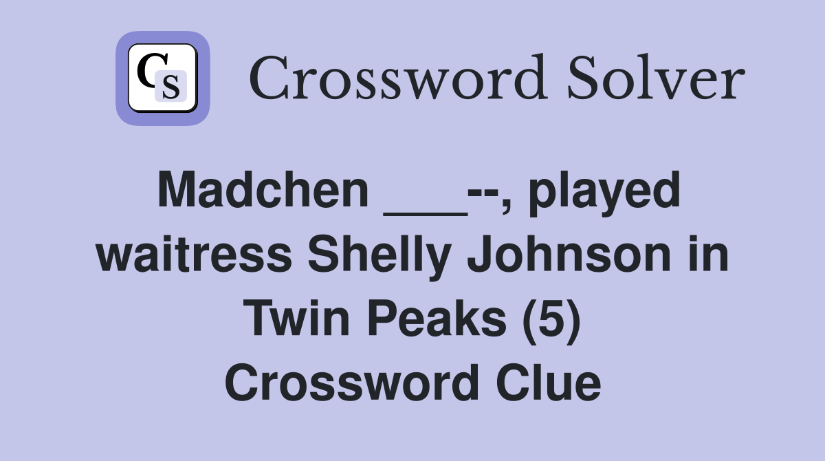 Madchen ___--, played waitress Shelly Johnson in Twin Peaks (5) Crossword Clue