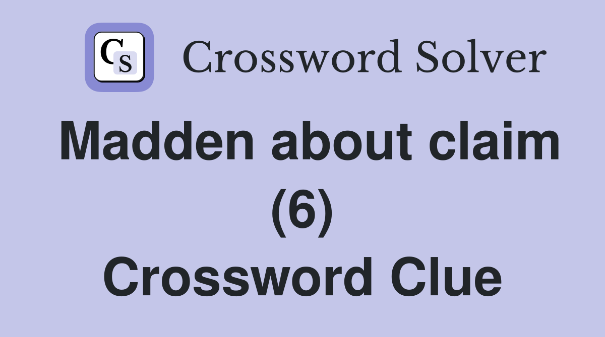Madden about claim (6) Crossword Clue