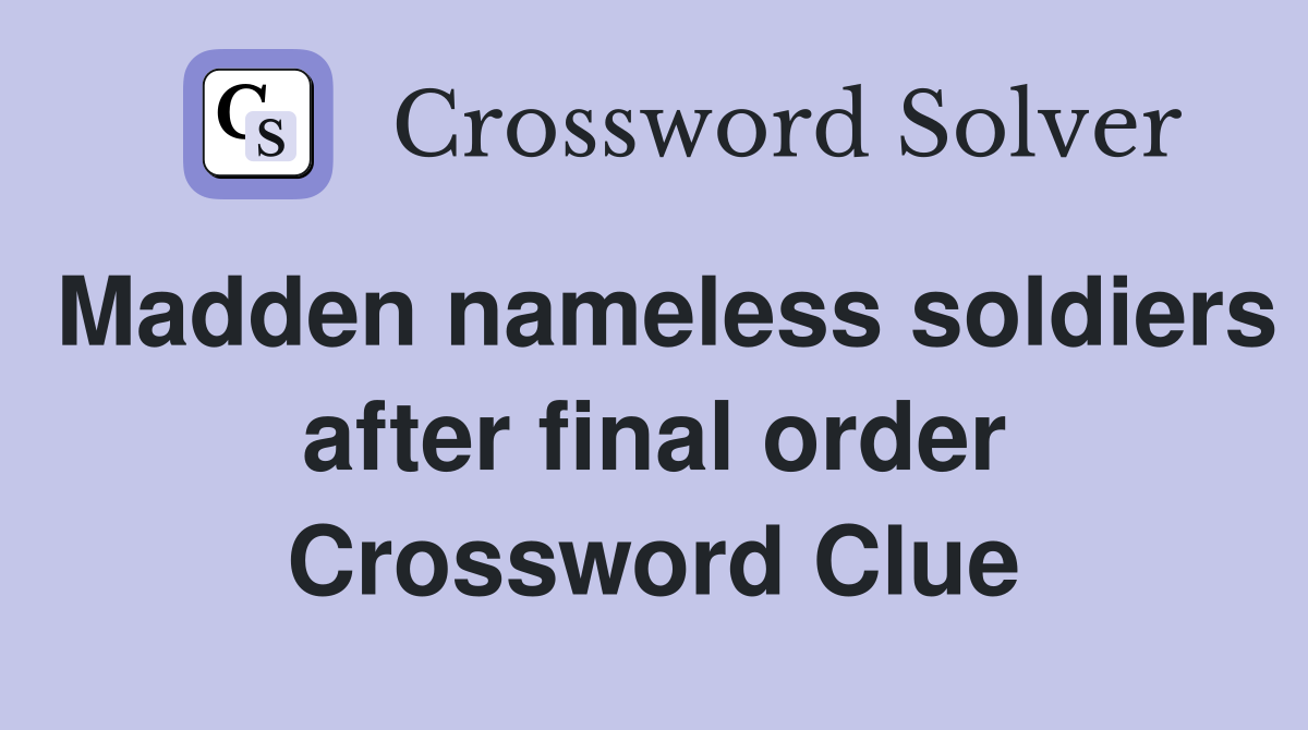 Madden nameless soldiers after final order Crossword Clue