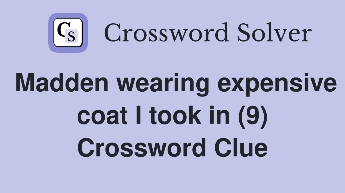 Madden wearing expensive coat I took in (9) Crossword Clue