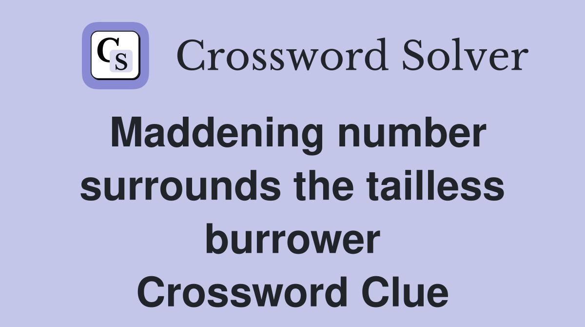 Maddening number surrounds the tailless burrower Crossword Clue