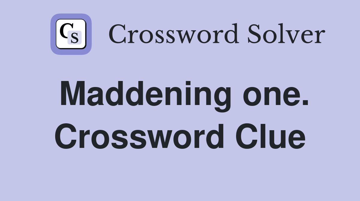 Maddening one. Crossword Clue
