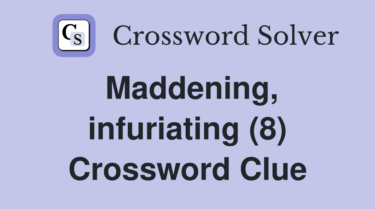 Maddening, infuriating (8) Crossword Clue