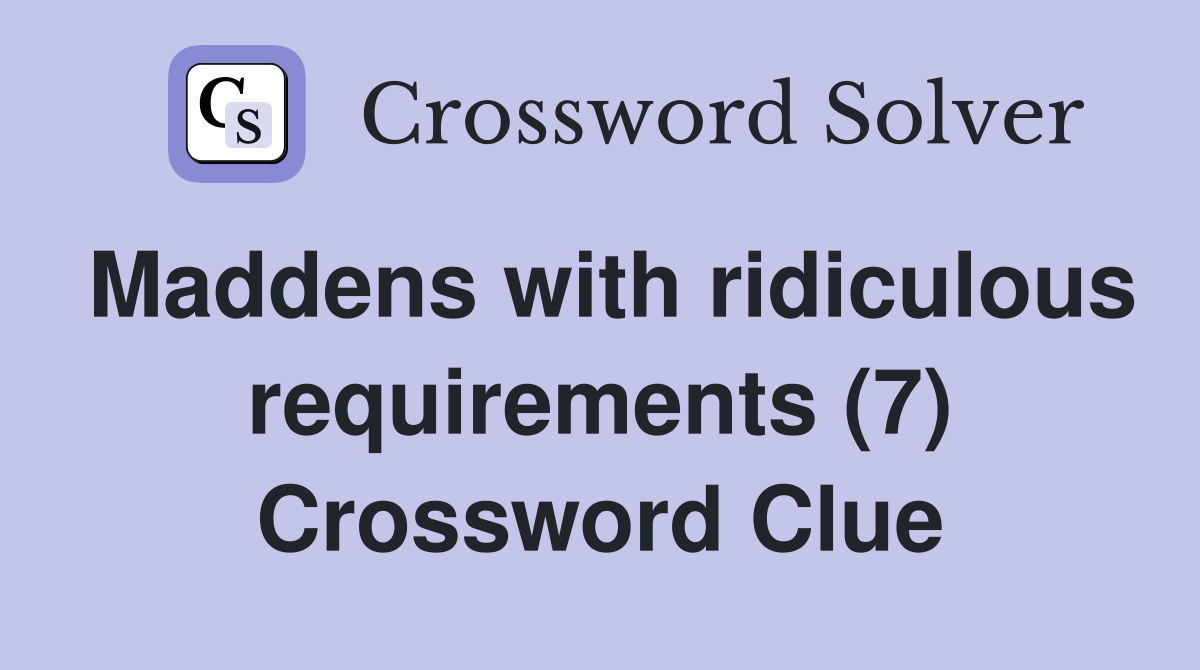 Maddens with ridiculous requirements (7) Crossword Clue