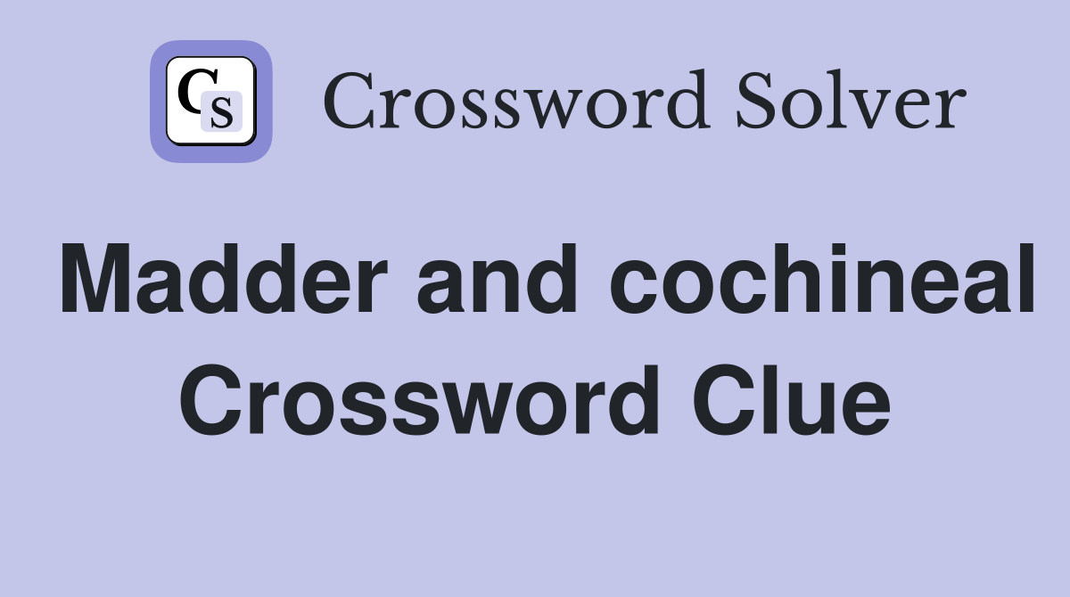 Madder and cochineal Crossword Clue