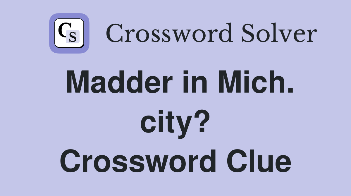 Madder in Mich. city? Crossword Clue