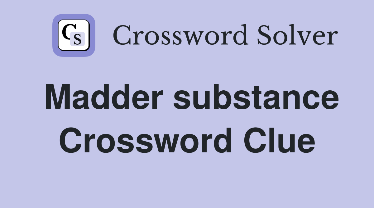 Madder substance Crossword Clue