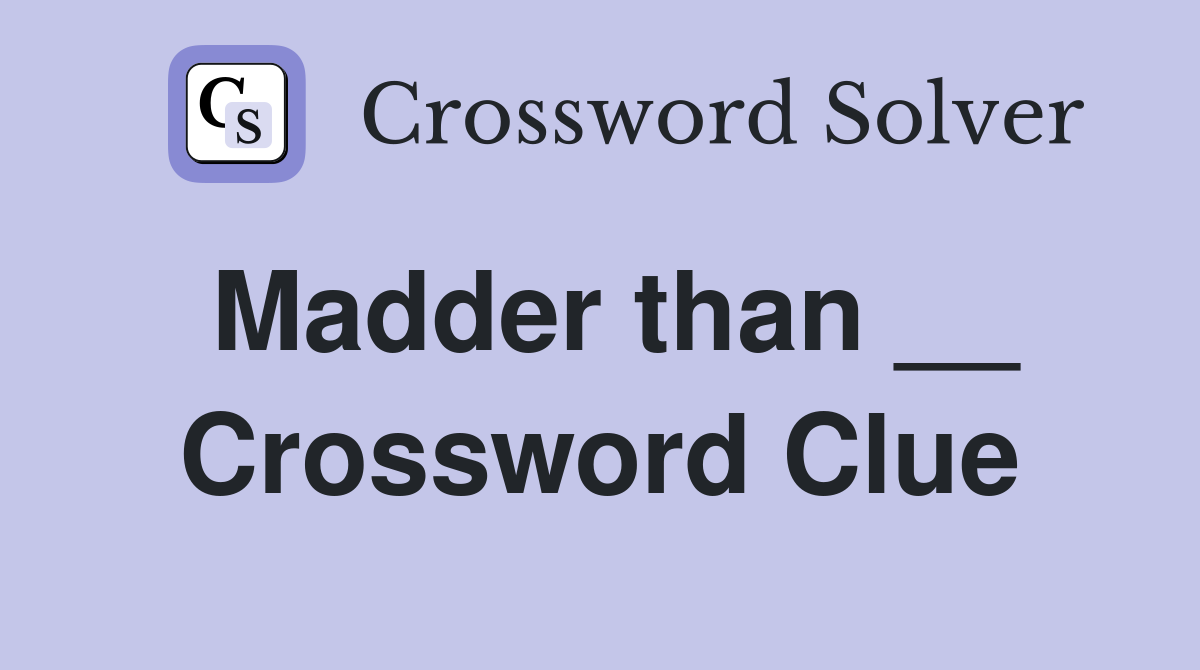 Madder than __ Crossword Clue