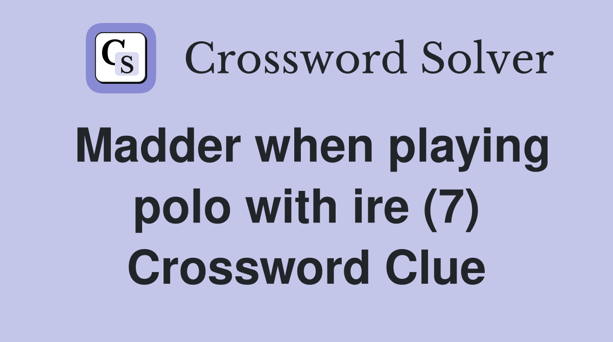 Madder when playing polo with ire (7) Crossword Clue
