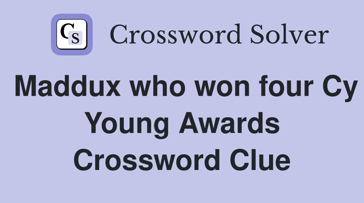 Maddux who won four Cy Young Awards Crossword Clue