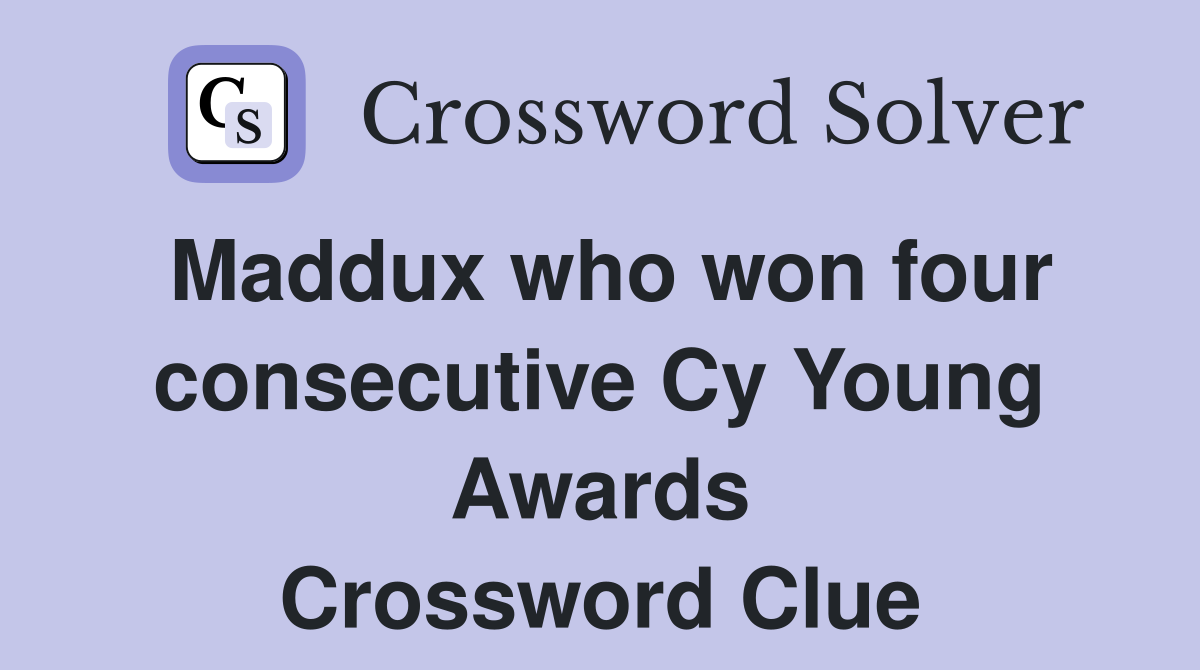 Maddux who won four consecutive Cy Young Awards Crossword Clue