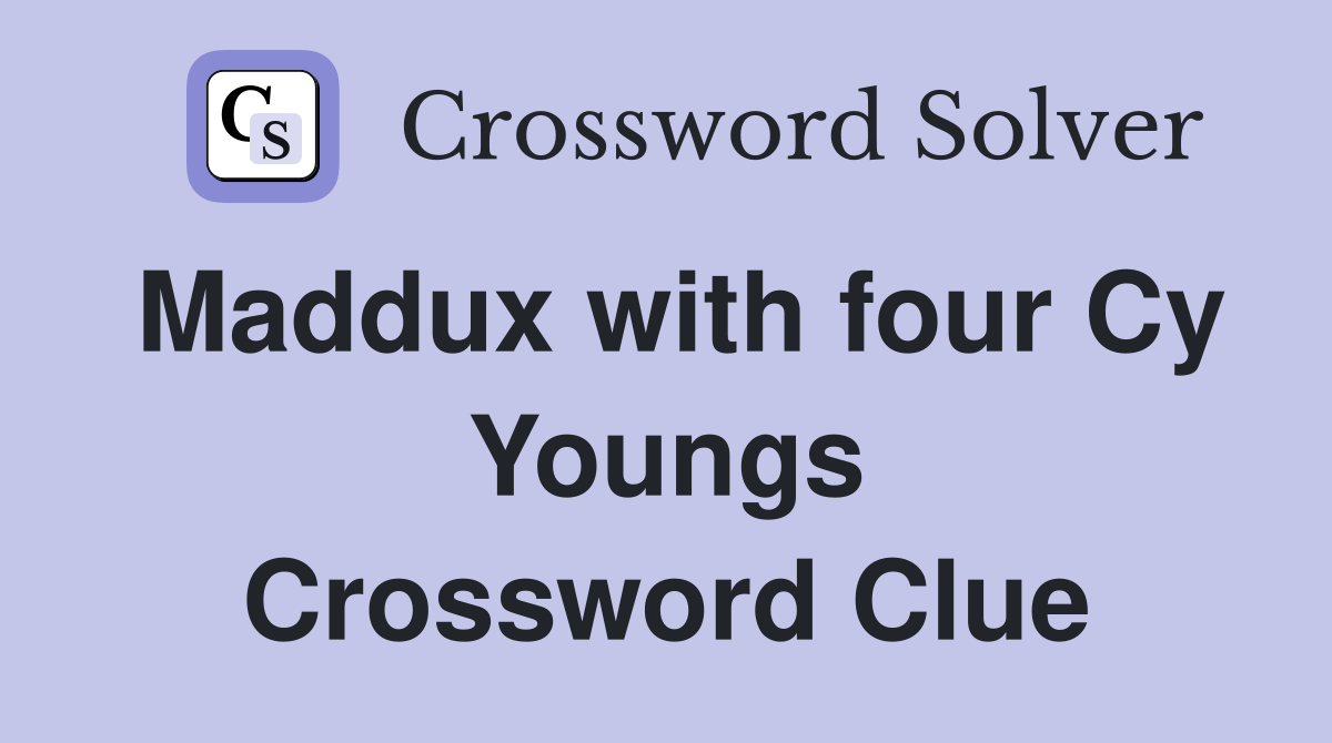 Maddux with four Cy Youngs Crossword Clue