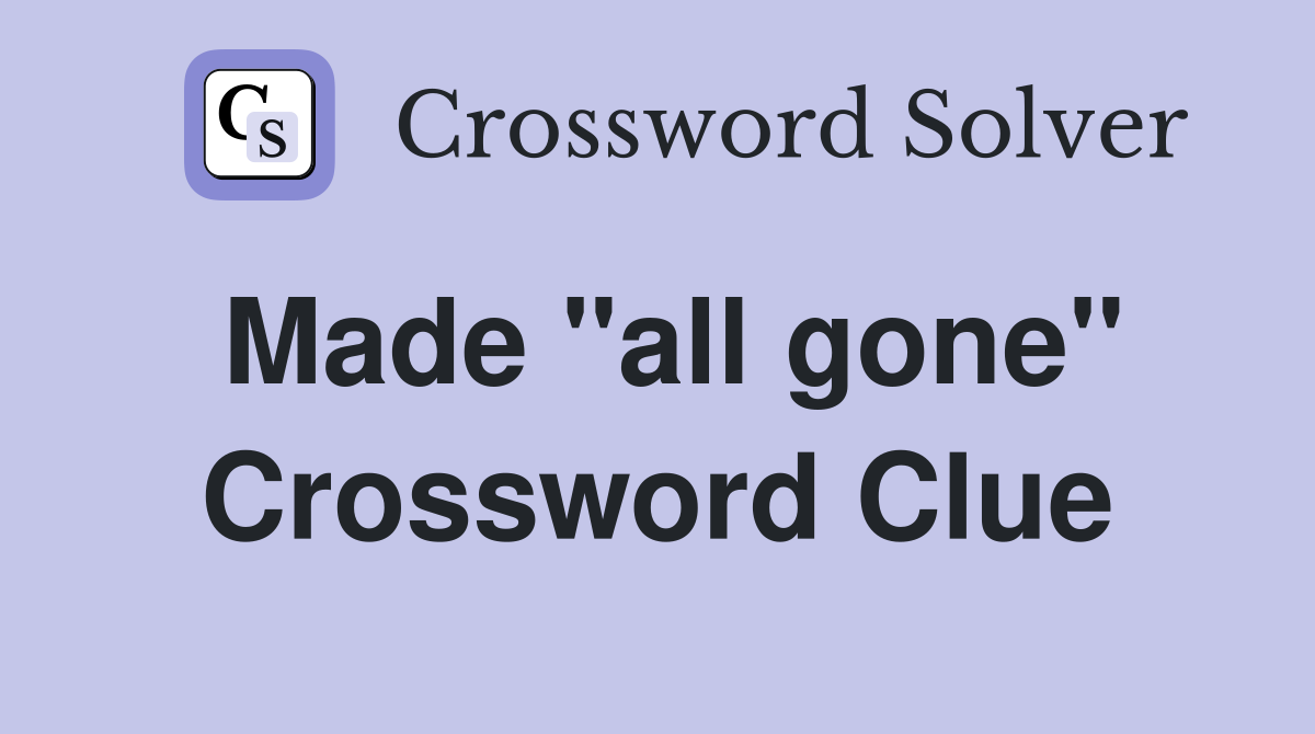 Made "all gone" Crossword Clue