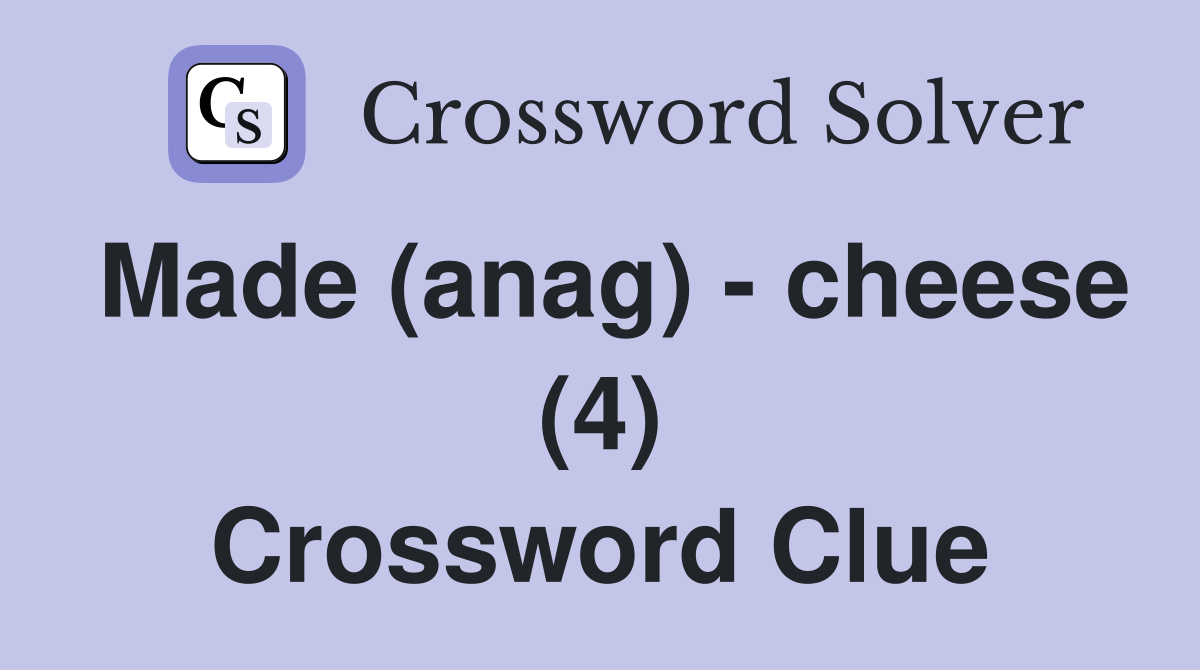 Made (anag) - cheese (4) Crossword Clue