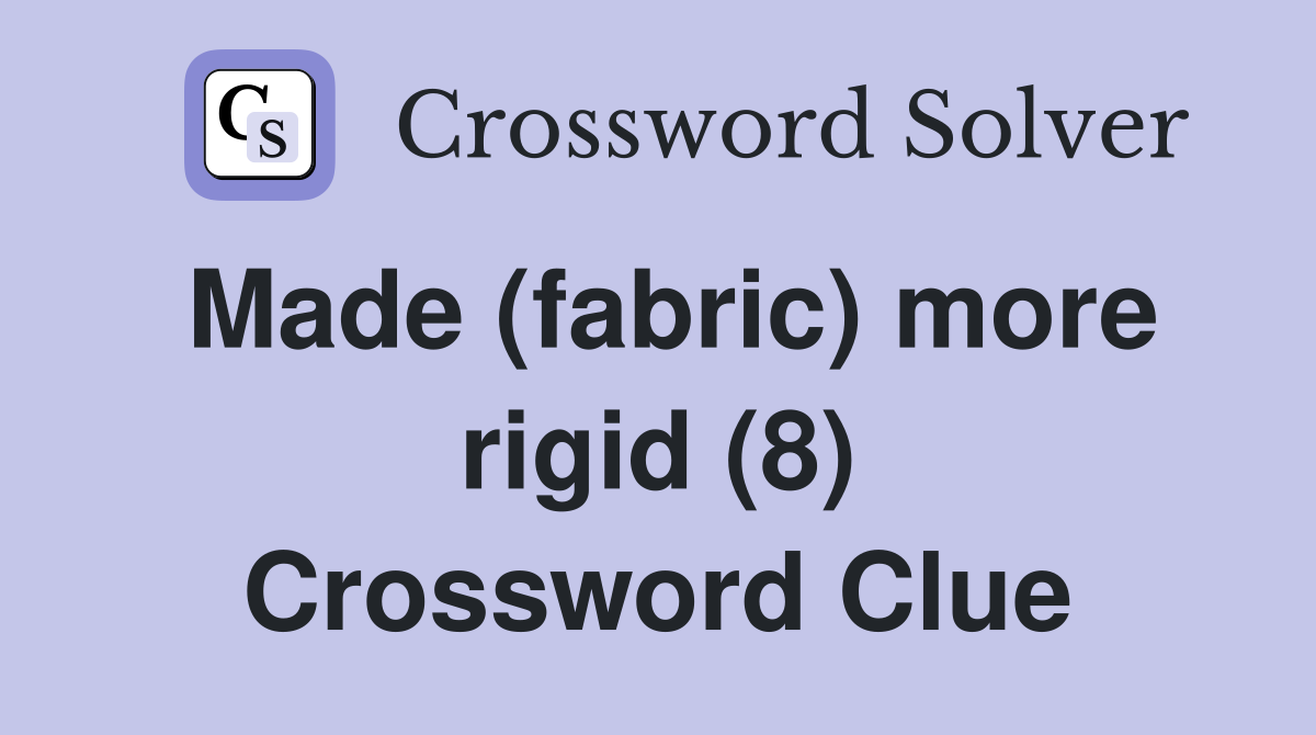 Made (fabric) more rigid (8) Crossword Clue