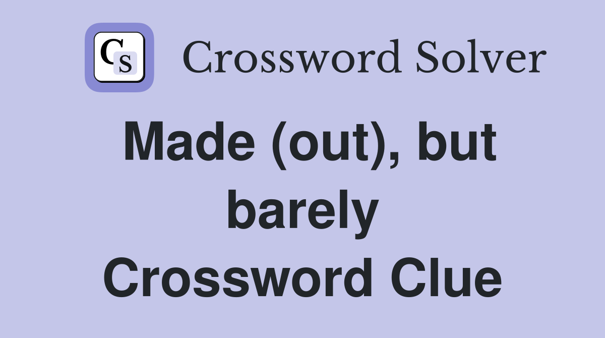 Made (out), but barely Crossword Clue