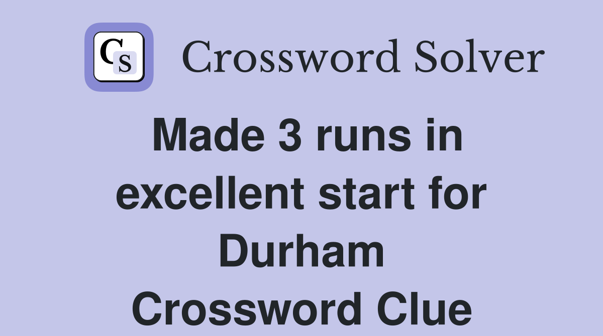 Made 3 runs in excellent start for Durham Crossword Clue
