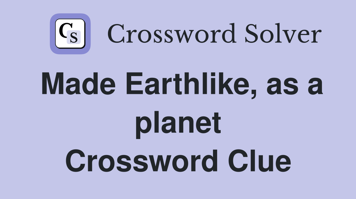 Made Earthlike, as a planet Crossword Clue