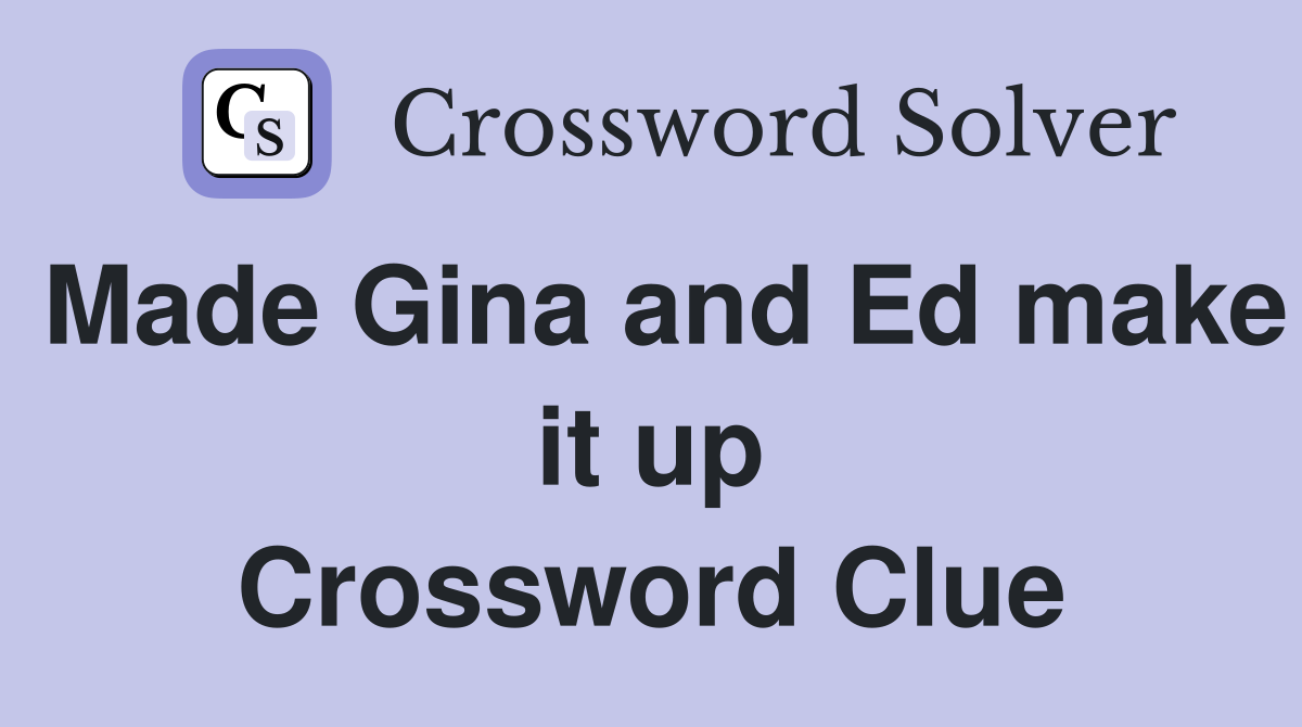 Made Gina and Ed make it up Crossword Clue