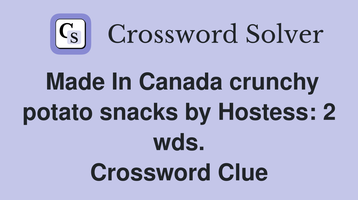 Made In Canada crunchy potato snacks by Hostess: 2 wds. Crossword Clue