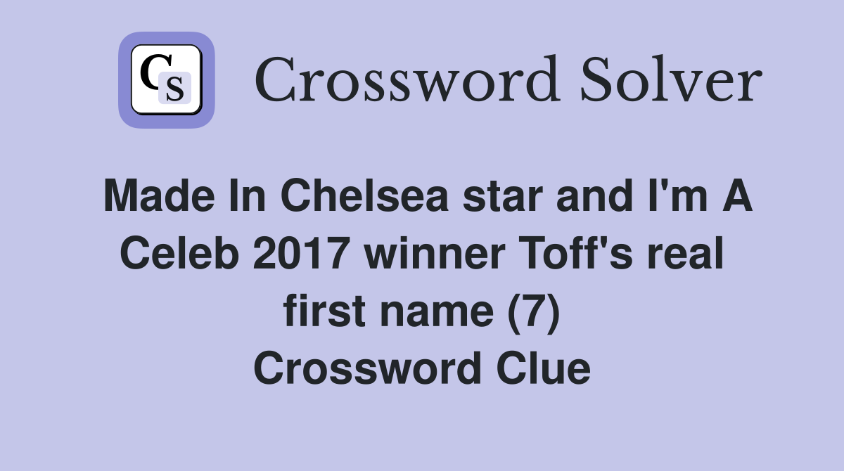 Made In Chelsea star and I'm A Celeb 2017 winner Toff's real first name (7) Crossword Clue