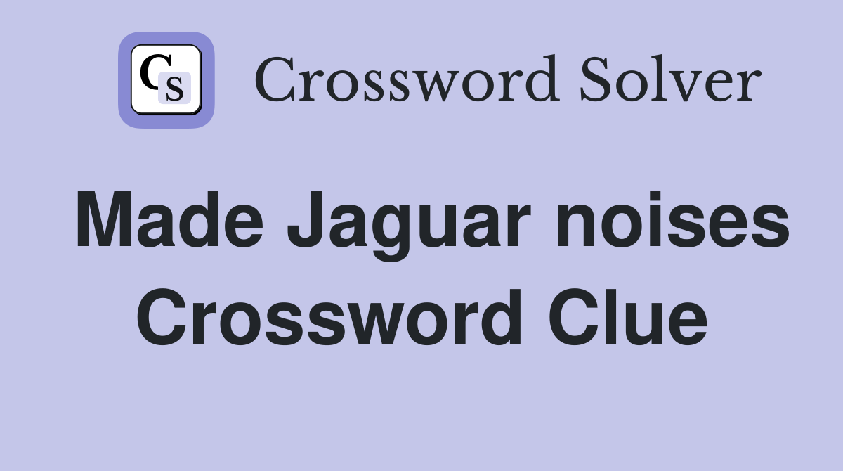 Made Jaguar noises Crossword Clue