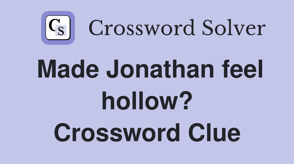 Made Jonathan feel hollow? Crossword Clue